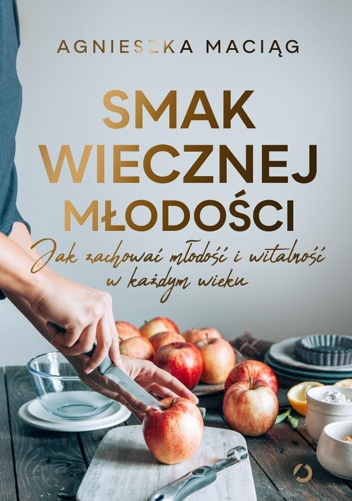 Smak wiecznej młodości.: Jak zachować młodość i witalność w każdym wieku