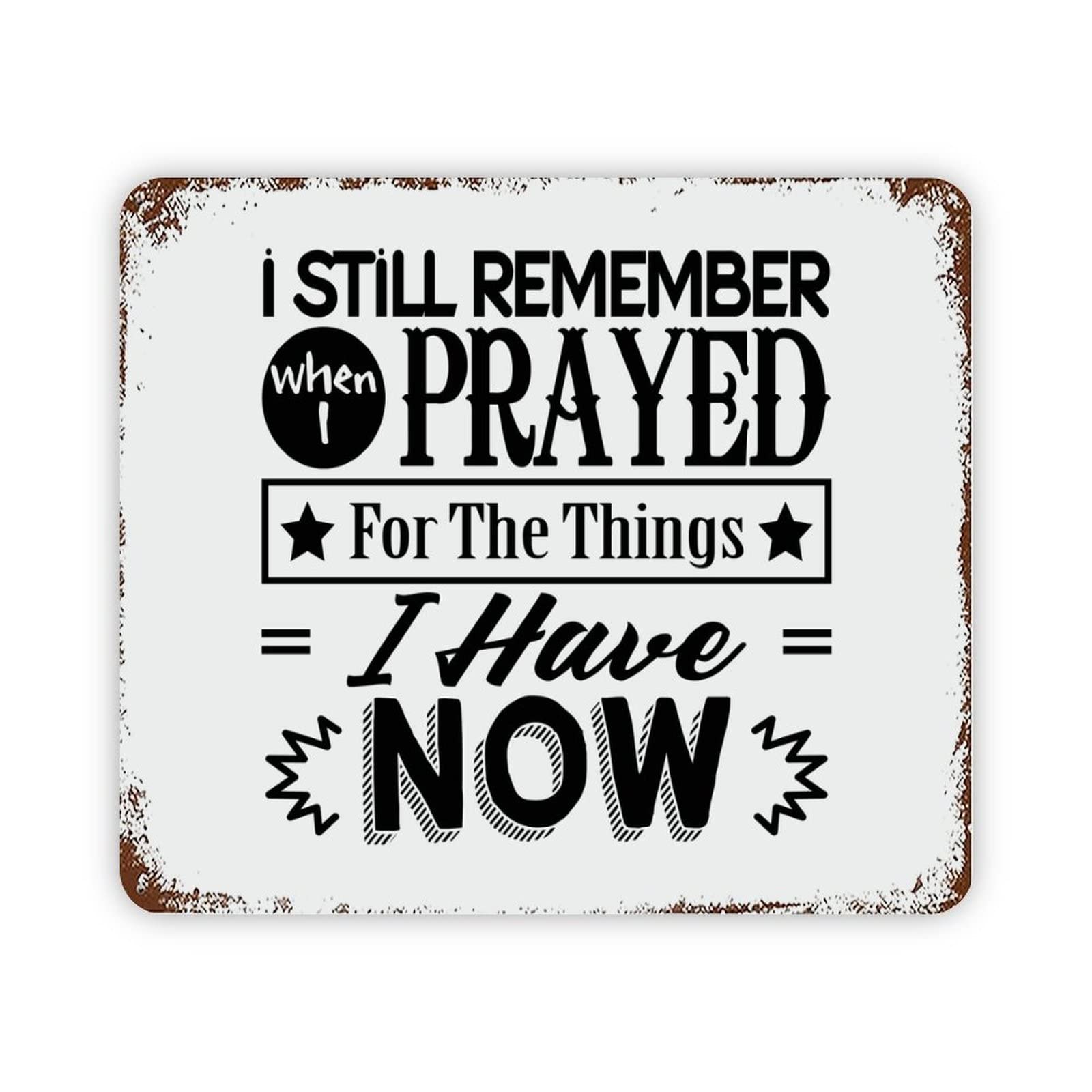 ENEDNATE Quote Metal Sign I Still Remember When I Prayed for The Things I Have Now Retro Decorative Aluminum Tin Signs 12x16 Man Cave Street Metal Sign for Office School Classroom Nursery Decoration