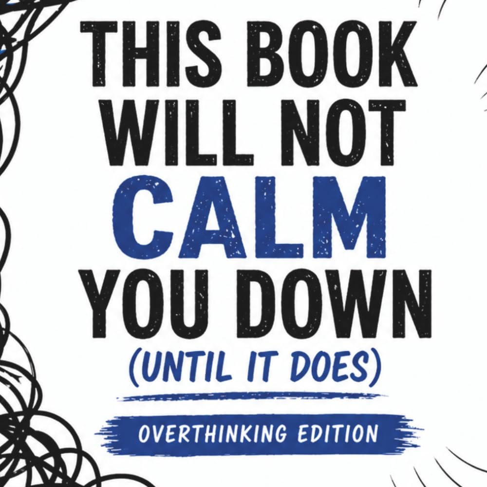 THIS BOOK WILL NOT CALM YOU DOWN ( Until It Does) Overthinking Edition: An Anti-Anxiety Coloring Book That Starts Chaotic, Aggressive, and Honest… Then Gradually Shifts Into Calm