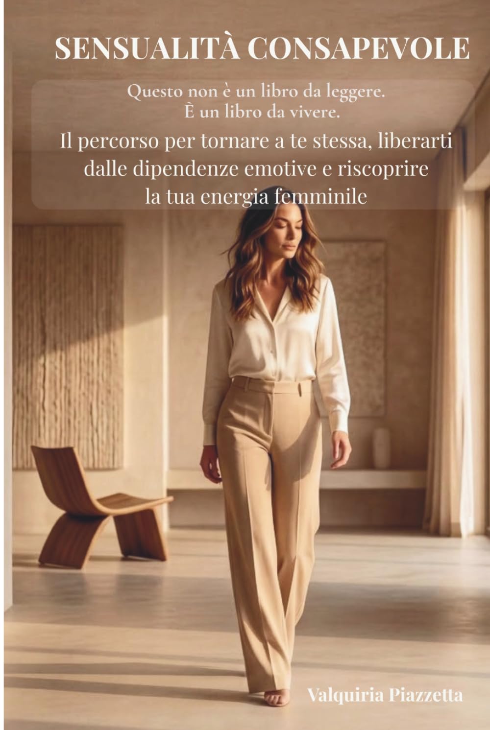Sensualità Consapevole: Il percorso per tornare a te stessa, liberarti dalle dipendenze emotive e riscoprire la tua energia femminile.