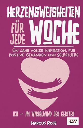 Herzensweisheiten für jede Woche. Ein Jahr voller Inspiration, für positive Gedanken und Selbstliebe (Ich - Im Wirbelwind des Geistes, Band 3)