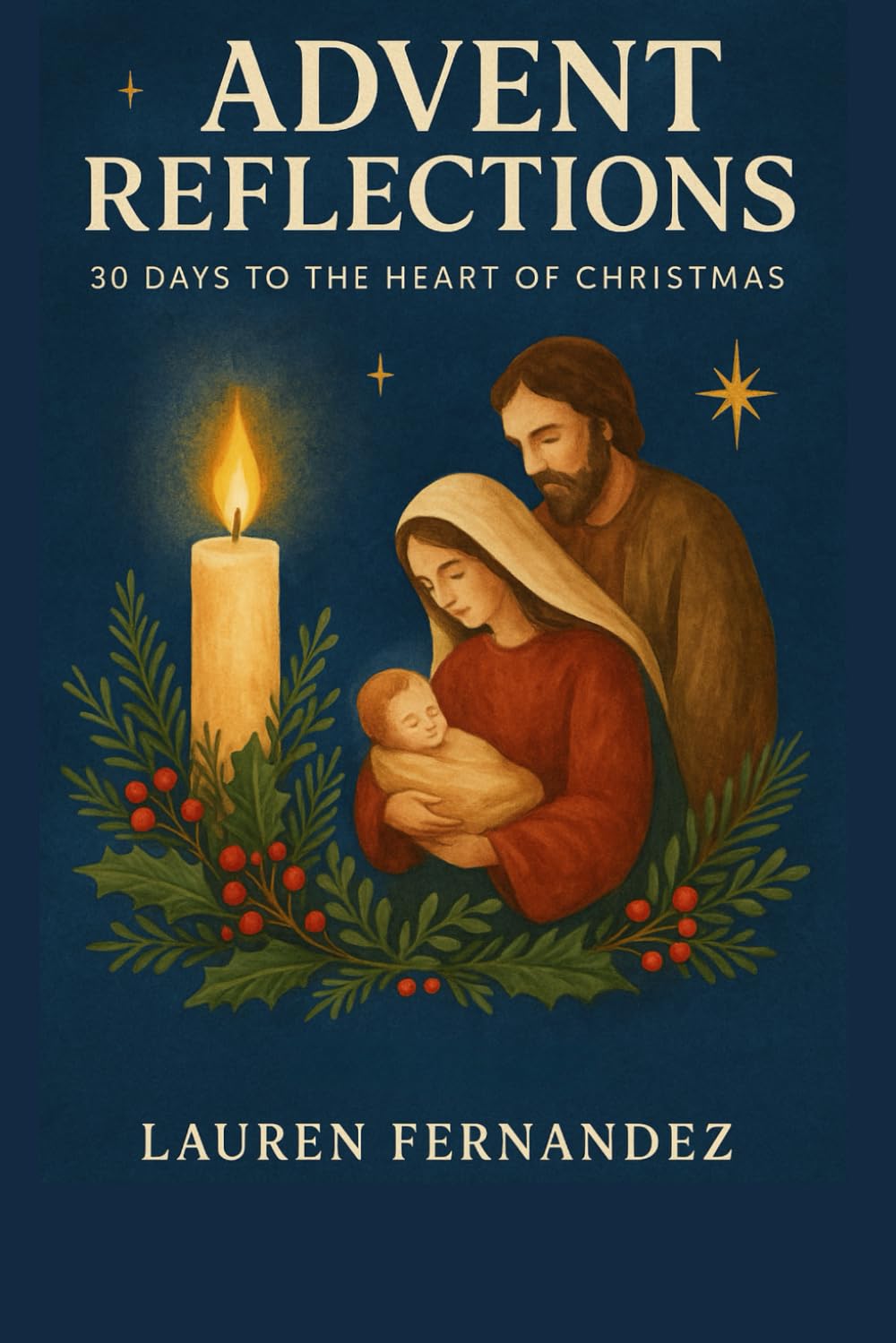 Advent Reflections: 30 Days To The Heart Of Christmas