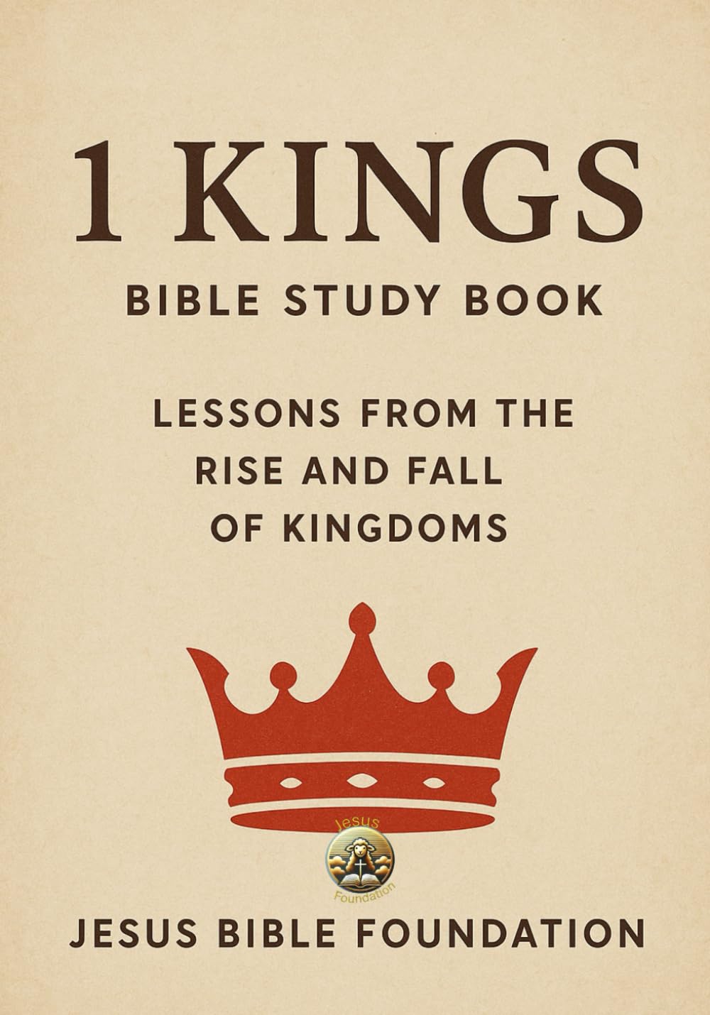 1 Kings Bible Study Book: Lessons from the Rise and Fall of Kingdoms