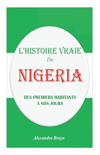 L’Histoire Vraie du Nigeria: Des Premiers Habitants à nos Jours
