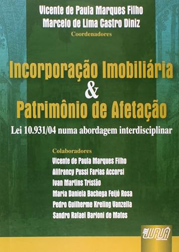 Incorporação Imobiliária &amp; Patrimônio de Afetação - Lei 10.931/04 numa abordagem interdisciplinar
