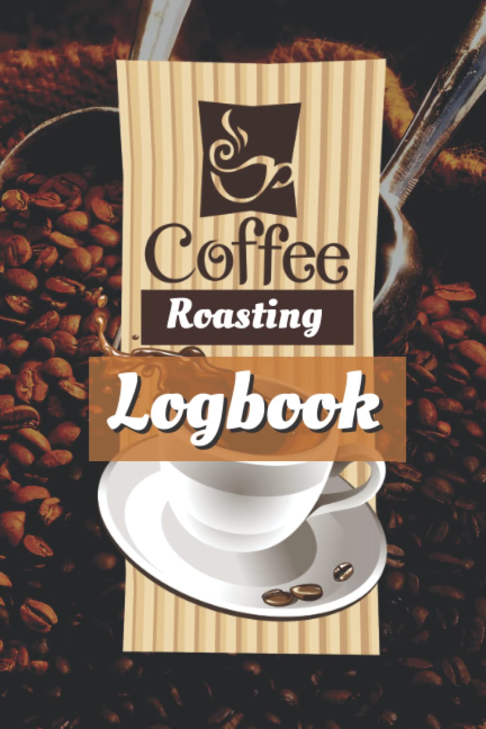 Coffee Roasting Logbook: Journal Your Coffee and Drink It Too