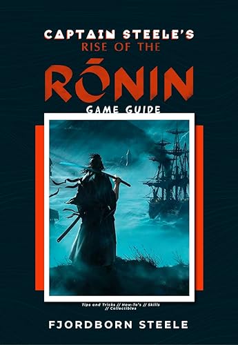 Captain Steele's Rise Of The Ronin Game Guide Book: Tips and Tricks, How-To’s, Skills and Collectibles (Captain Steele's Game Guides)