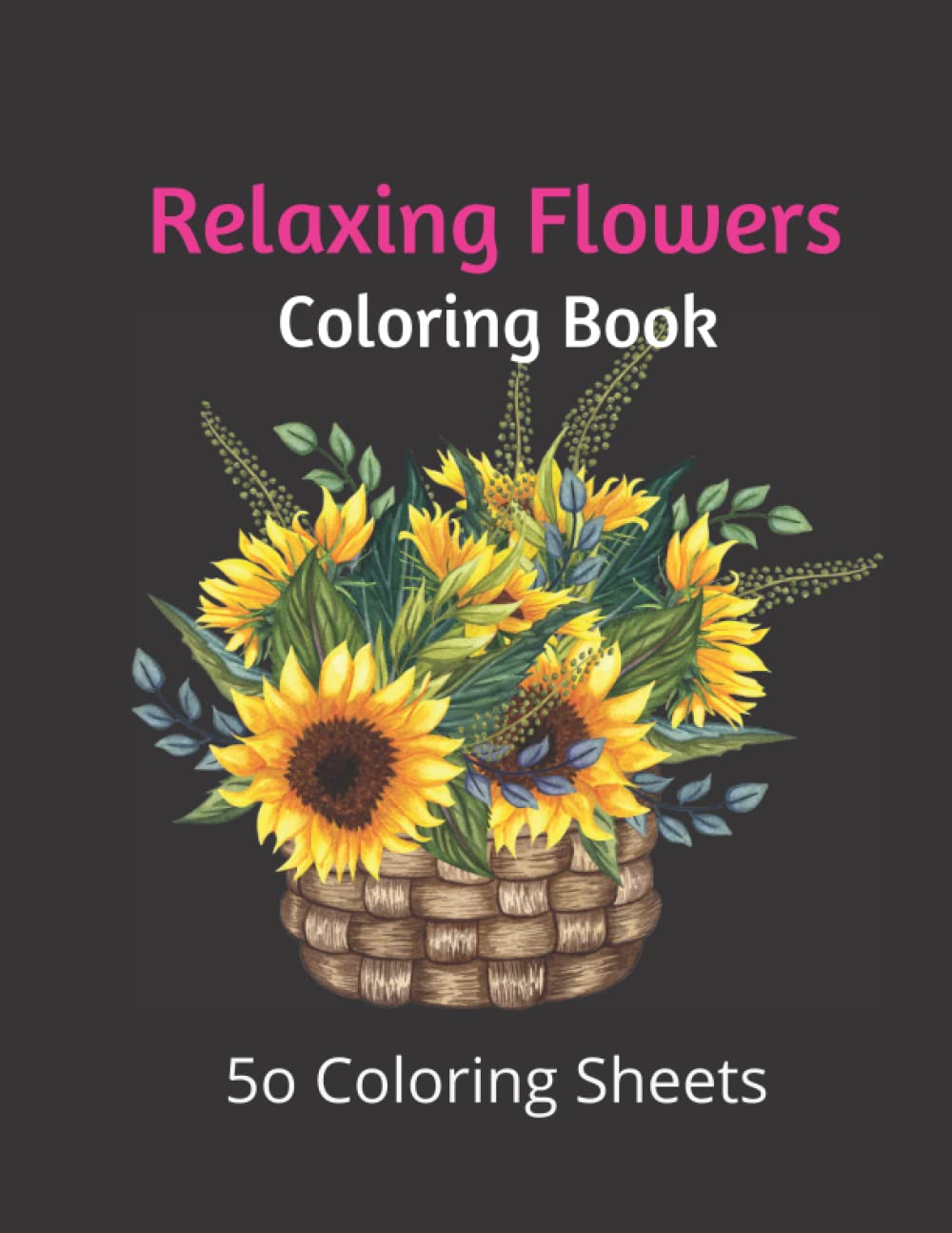 Relaxing Flowers Coloring Book: Flowers, Bouquets, Flower Baskets and More