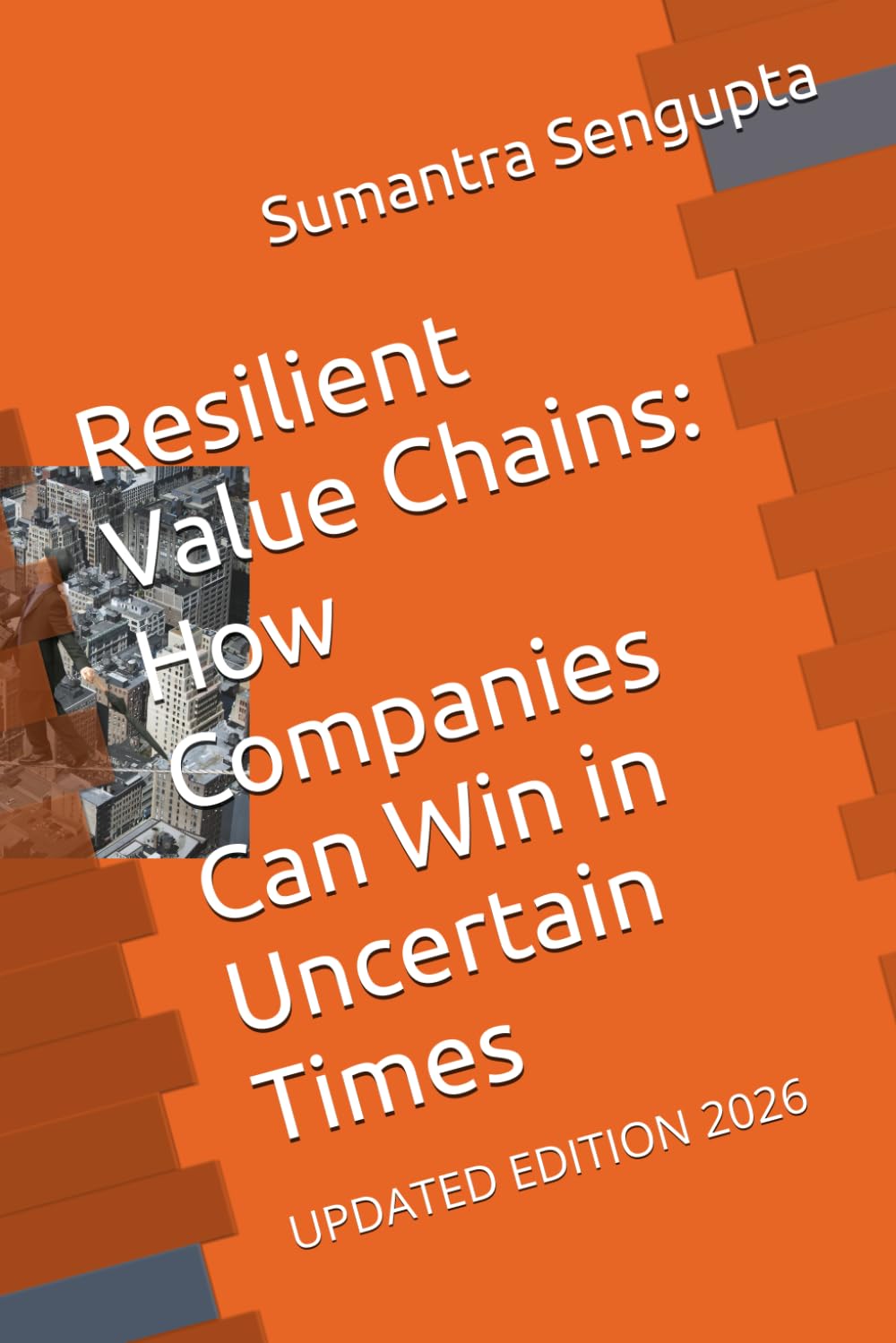 Resilient Value Chains: How Companies Can Win in Uncertain Times: UPDATED EDITION 2026