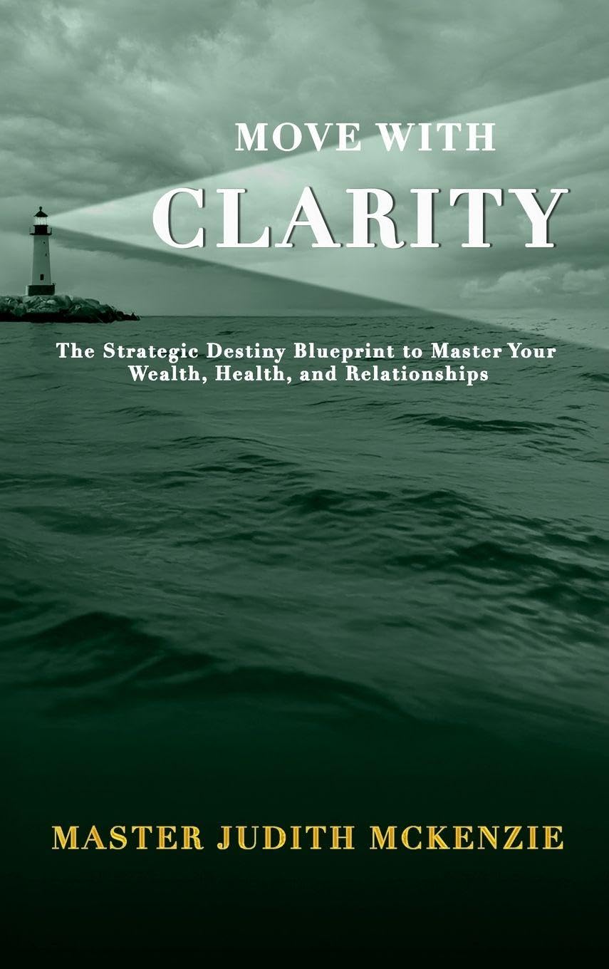 Move with Clarity: The Strategic Destiny Blueprint to Master Wealth, Health, and Relationships