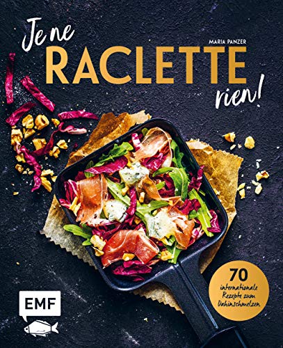 Je ne RACLETTE rien! 70 internationale Rezepte zum Dahinschmelzen