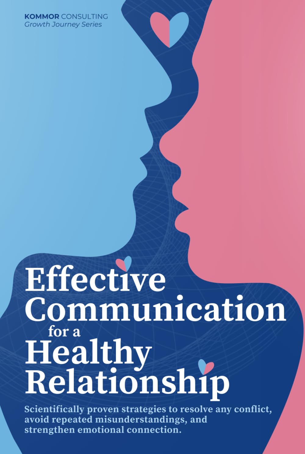Effective Communication for a Healthy Relationship: Scientifically Proven Strategies to Resolve Any Conflict, Avoid Repeated Misunderstandings, and Strengthen Emotional Connection