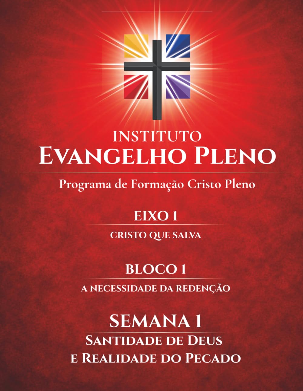 Instituto Evangelho Pleno — Programa de Formação Cristo Pleno Eixo 1 | Bloco 1 |: Semana 1 — Santidade de Deus e Realidade do Pecado (Instituto ... | 2 Semestres | 48 Semanas | 4 Eixos)