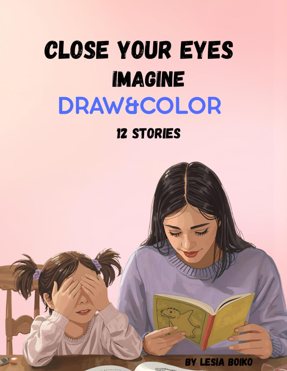 CLOSE YOUR EYES-IMAGINE-DRAW&COLOR: An interactive Storybook for Kids to Dream, Imagine, and Draw& Color