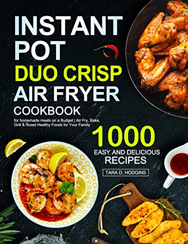 Instant Pot Duo Crisp Air fryer Cookbook: 1000 Easy And Delicious Recipes for Homemade Meals on a Budget | Fry, Bake, Grill & Roast Healthy Foods for Your Family