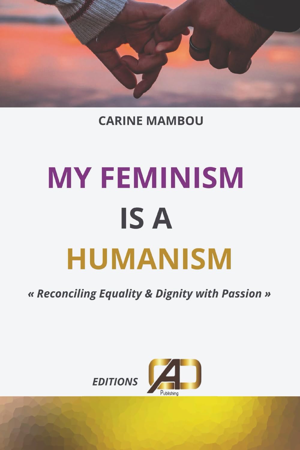 My Feminism Is A Humanism: Reconciling Equality and Dignity with Passion