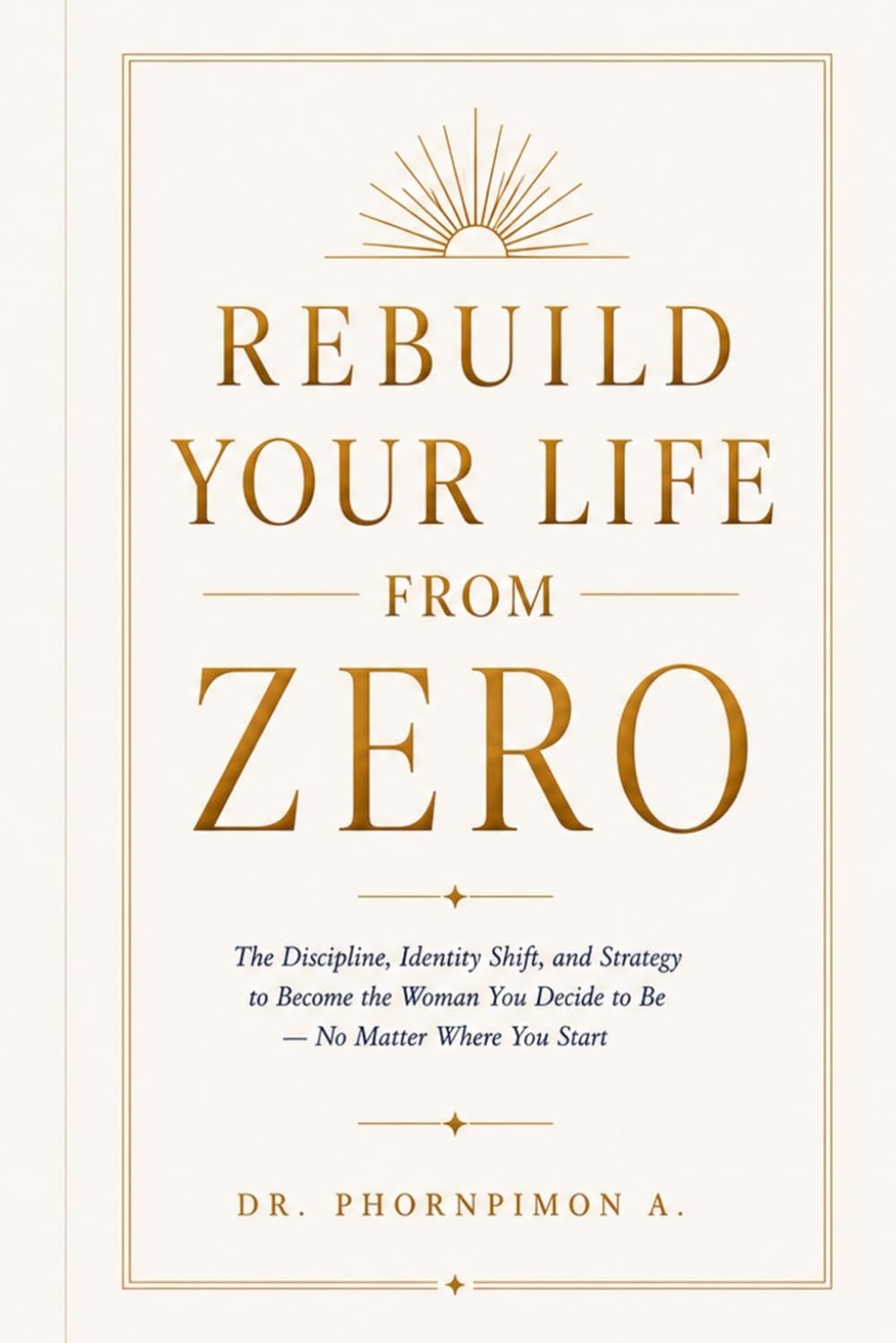 Rebuild Your Life From Zero: A Stuctured Path to Rebuild Your Identity,Raise Your Standards, and Redesign Your Life