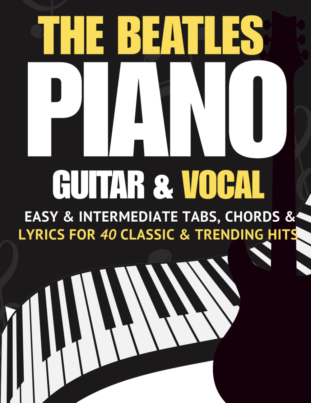 The Beatles Piano, Guitar & Vocal Songbook: Easy & Intermediate Tabs, Chords & Lyrics for 40 Classic & Trending Hits