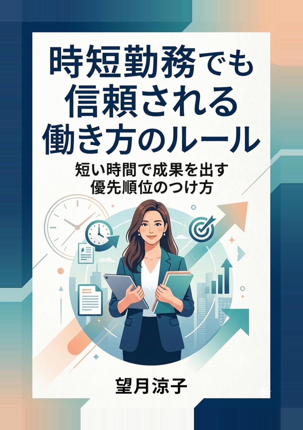 時短勤務でも信頼される働き方のルール: 短い時間で成果を出す優先順位のつけ方 (ワーママ時短仕事術の教科書)