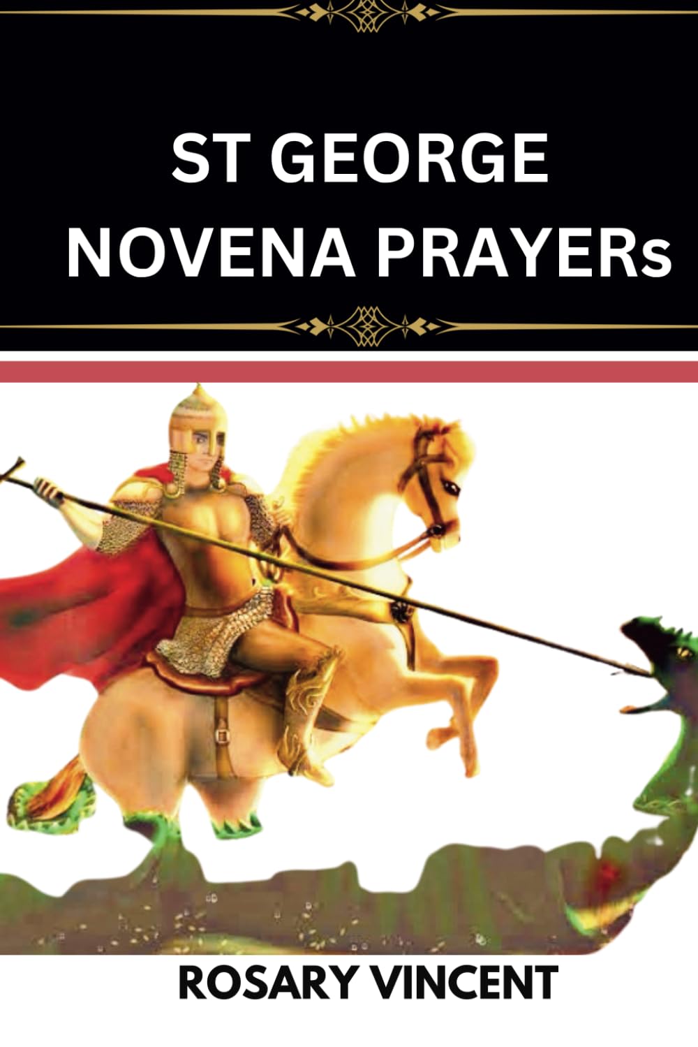 St George Novena Prayers: Devotion To The Courageous Saint George-A Nine-Day Novena To St. George For Faith, Strength, And Overcoming Challenges: 13 ... Through Daily Catholic Novenas Prayer Books)