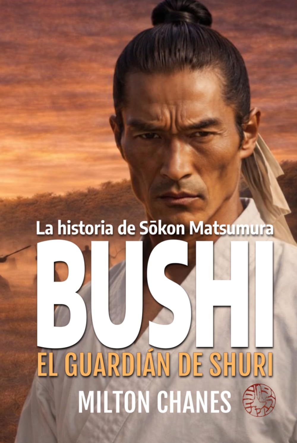 Bushi. El guardián de Shuri: La historia de Sōkōn Matsumura (Trilogía "Caminar Erguido")