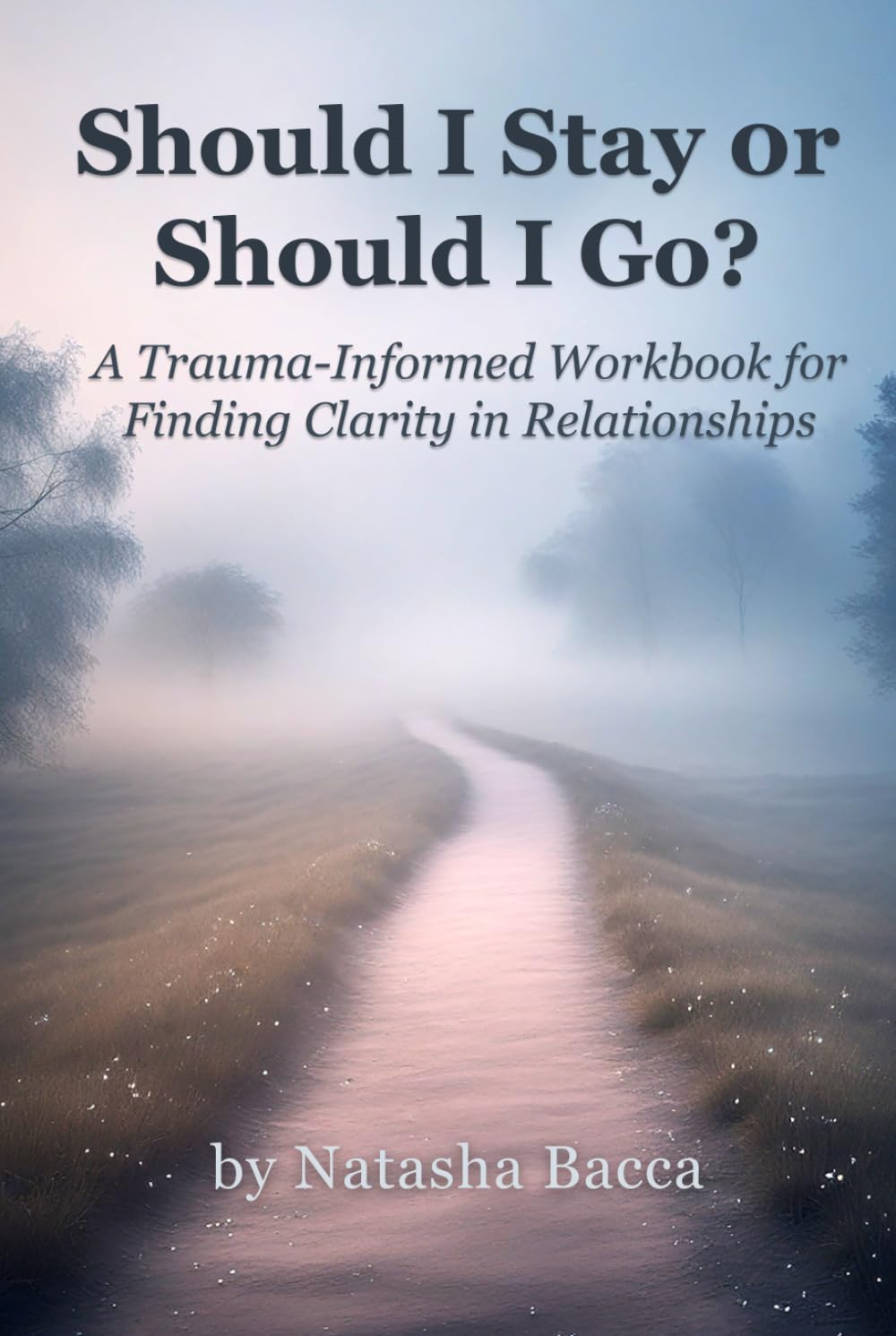 Should I Stay or Should I Go?: A Trauma-Informed Workbook for Finding Clarity in Relationships
