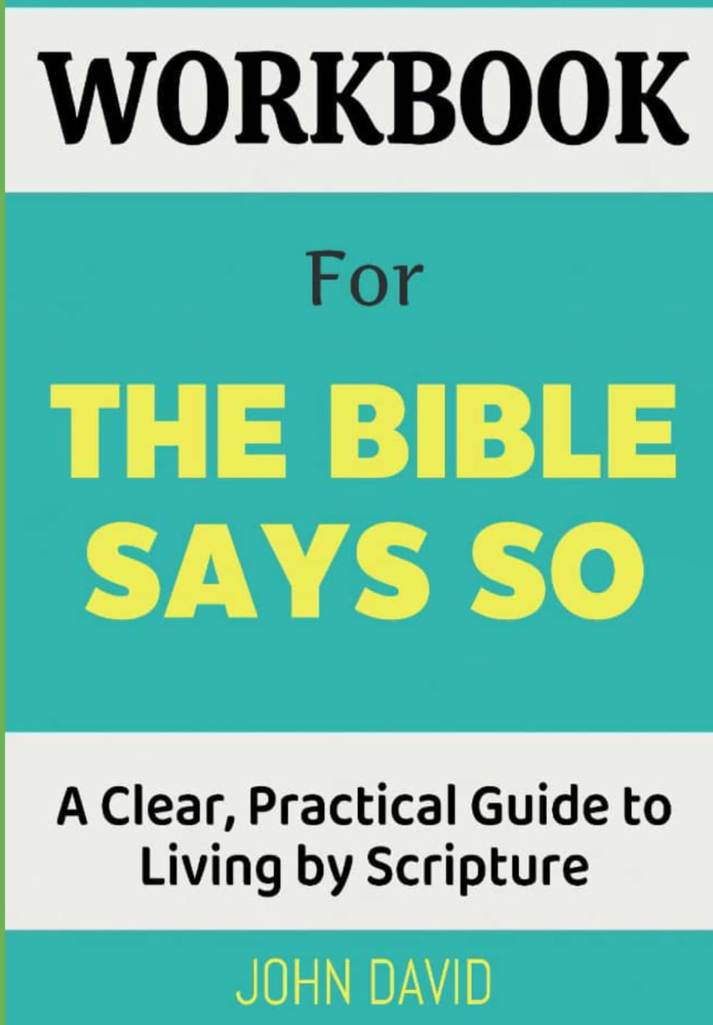 Workbook For The Bible Says So: A Clear, Practical Guide to Living by Scripture