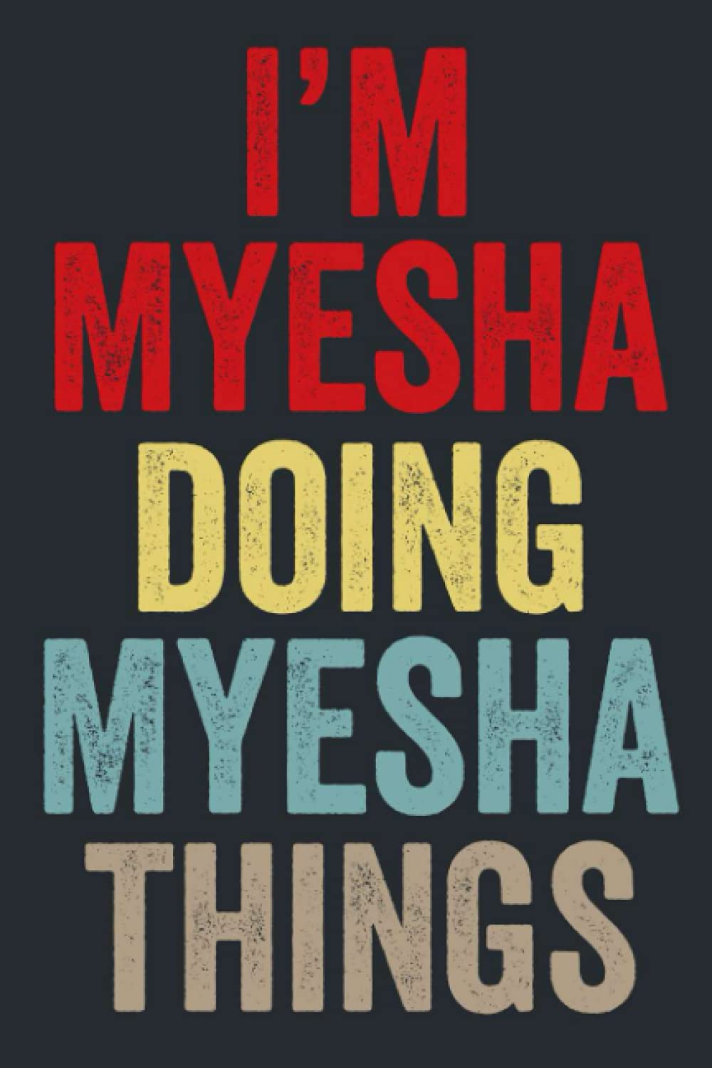 I'M Myesha Doing Myesha Things: Personalized Name Lined Journal for Myesha Diary Notebook | Writing Pad with 120 Pages 6x9 Inches