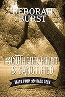 Southern Fried and Sanctified : Tales from the Back Deck 0692526323 Book Cover