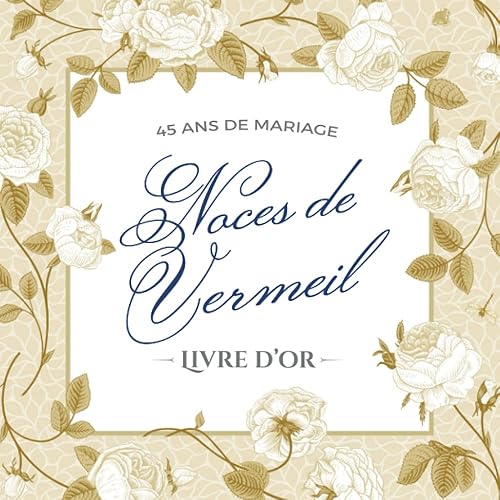 45 ans de mariage - Noces de Vermeil - Livre d'Or: Décoration pour la fête du 45e anniversaire de mariage - Un bel album déco - Écrites par les amis et la famille - Édition Fleurs Vintage