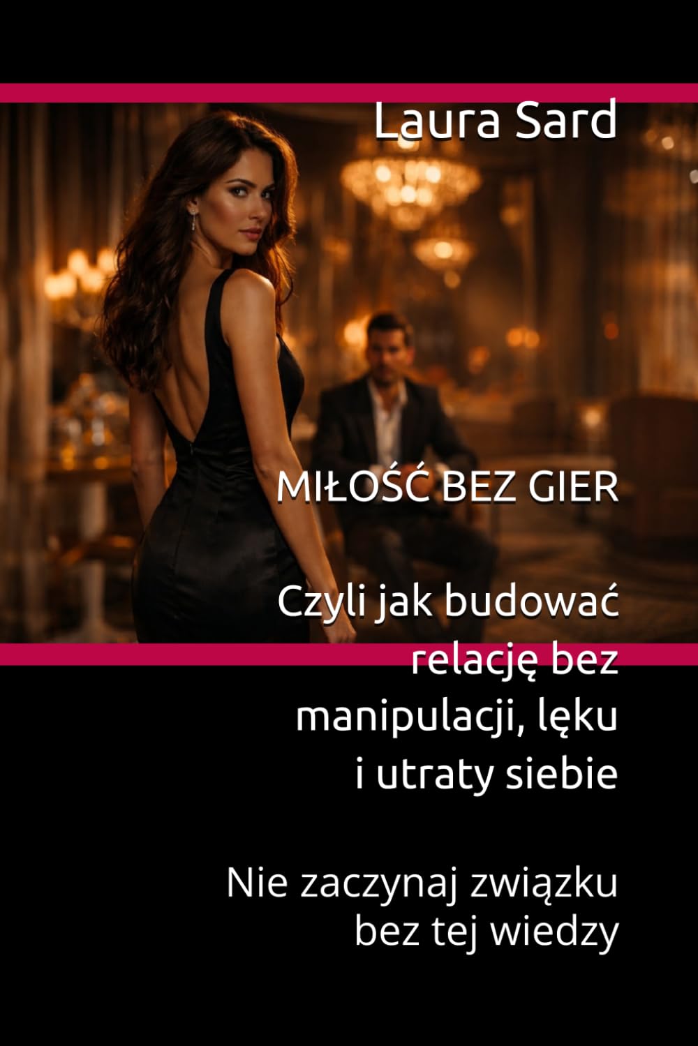 MIŁOŚĆ BEZ GIER Czyli jak budować relację bez manipulacji, lęku i utraty siebie: Nie zaczynaj związku bez tej wiedzy (Seria Polski)