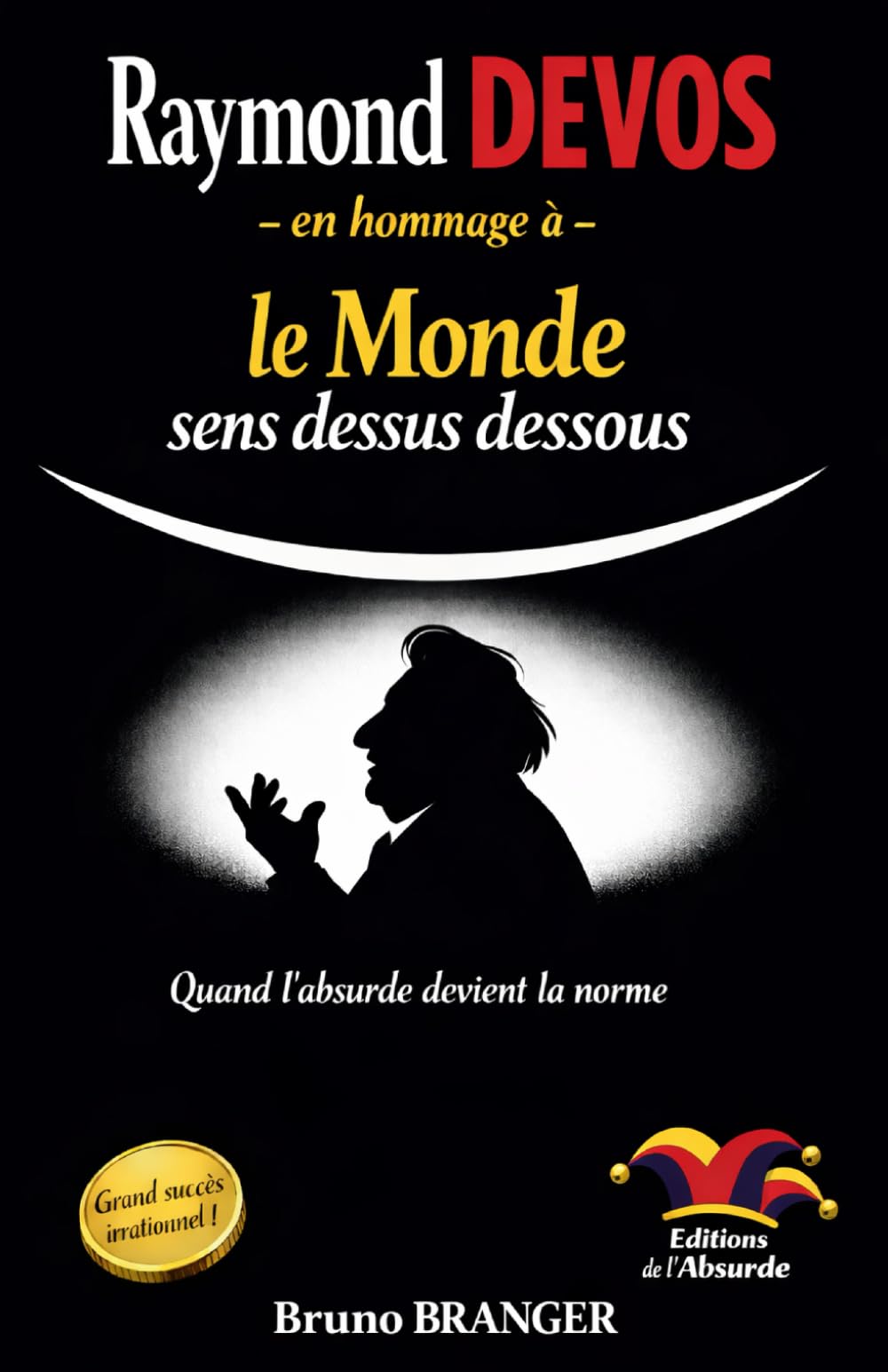 RAYMOND DEVOS (en hommage à) LE MONDE SENS DESSUS DESSOUS: Quand l'absurde devient la norme