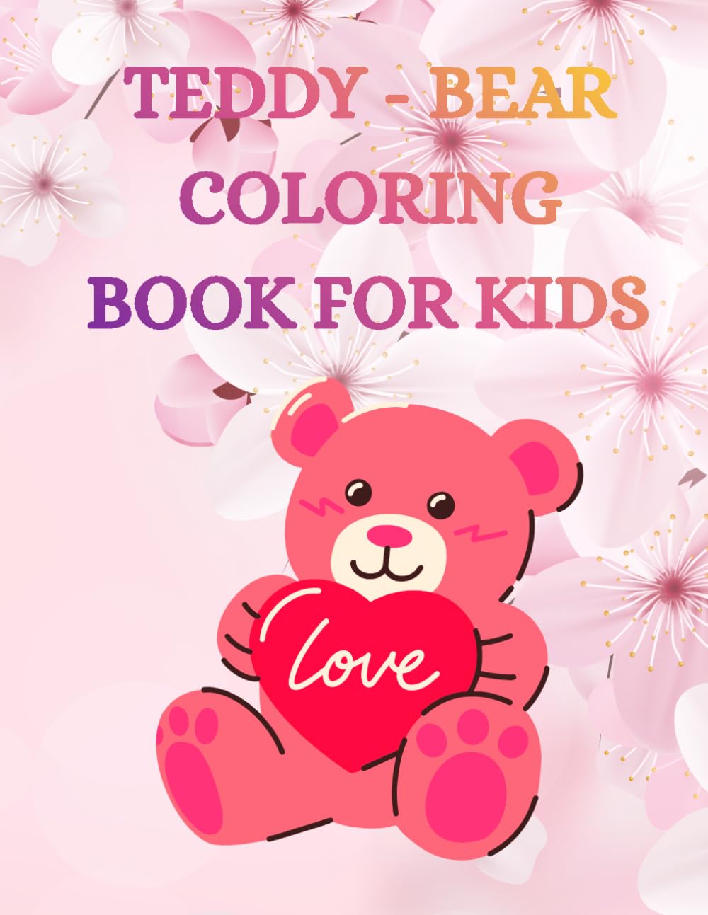 Teddy Bear Coloring Book For Kids: Fun & Easy Coloring Adventures for Little Artists, Sweet, Simple And Smiling Teddy Bear Pages For Kids, A Cute & ... Simple, Bold & Easy Designs for Little Hands