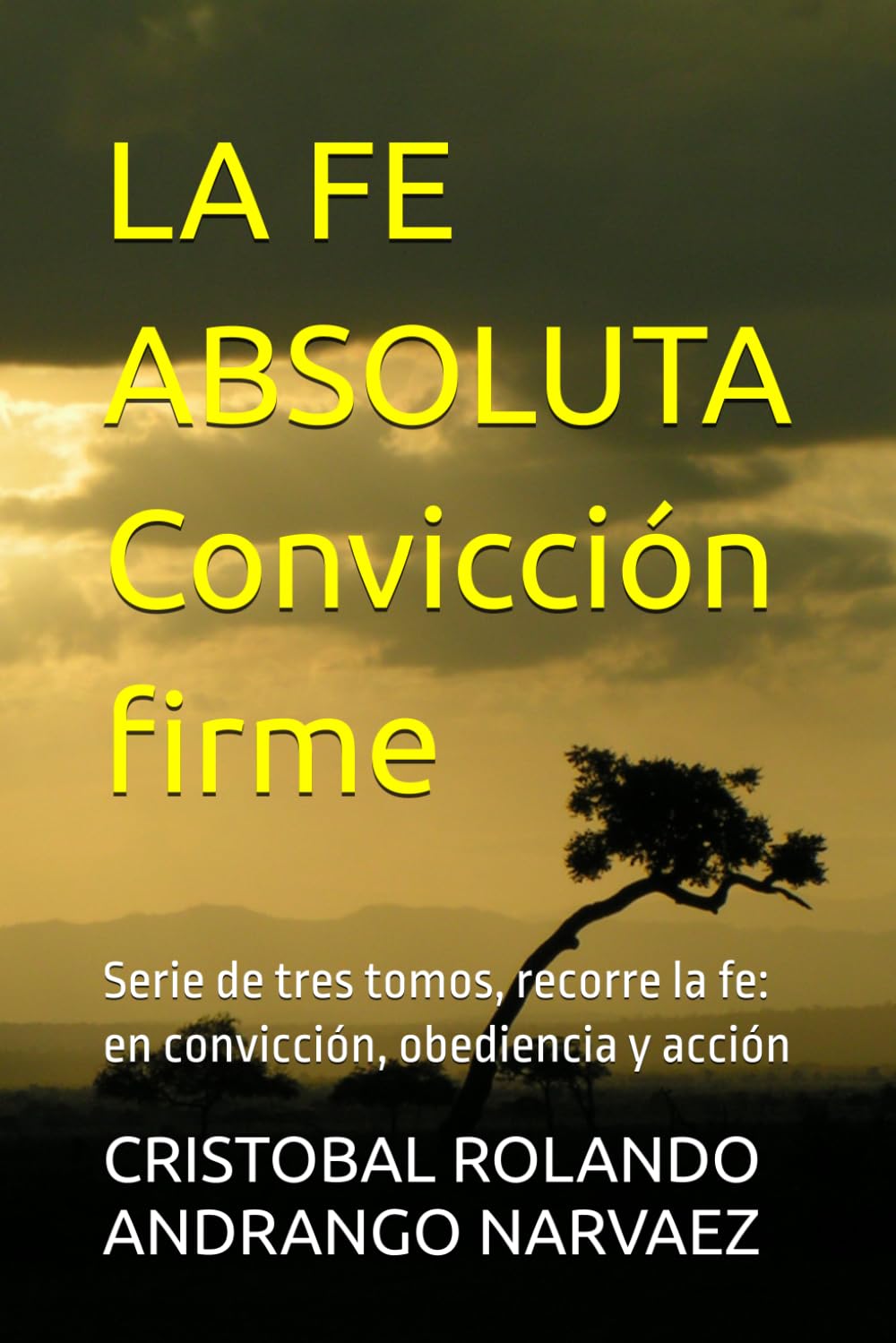 LA FE ABSOLUTA Convicción firme: Serie de tres tomos, recorre la fe: en convicción, obediencia y acción