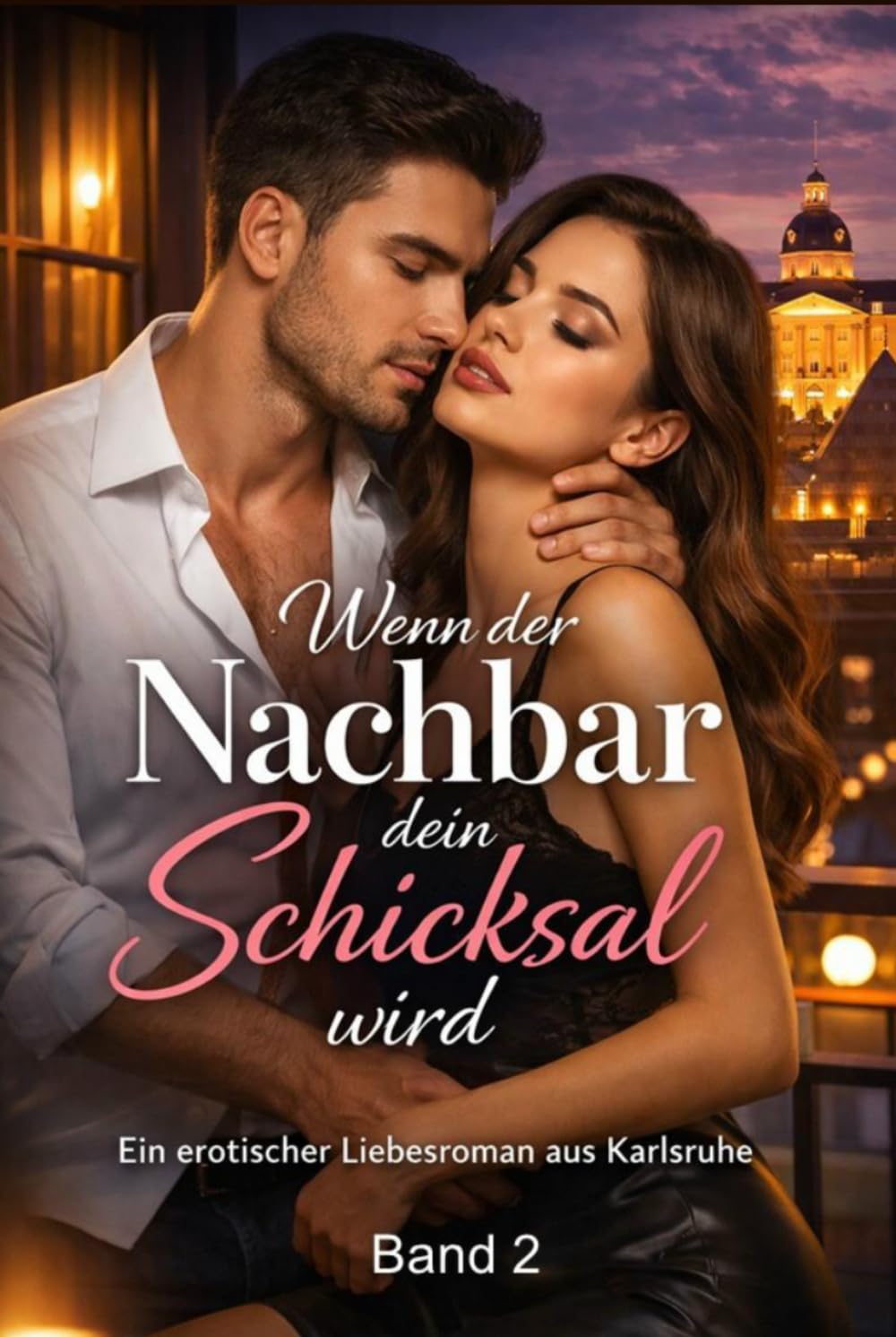 Wenn der Nachbar dein Schicksal wird - Band 2: Ein erotischer Liebesroman aus Karlsruhe