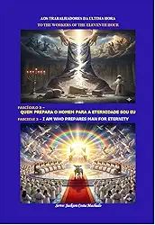 Aos Trabalhadores da Última Hora - Fascículo 3: Quem Prepara o Homem para a Eternidade Sou Eu: To the Workers of the Eleventh Hour - Fascicle 3: I Am Who ... HORA / TO THE WORKERS OF THE ELEVENTH HOUR)