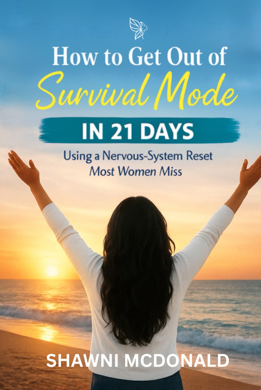 How to Get Out of Survival Mode in 21 Days Using Nervous System Reset Most Women Miss: The Better Mind Reset | From Survival to Self Trust | A CBT Based Mindset Healing Book and Workbook