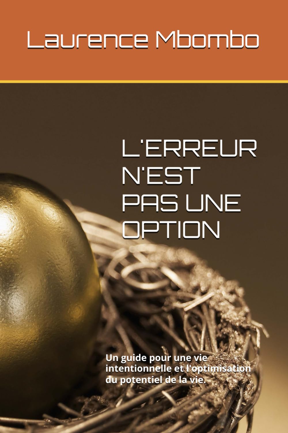 L'ERREUR N'EST PAS UNE OPTION: Un guide pour une vie intentionnelle et l'optimisation du potentiel de la vie.
