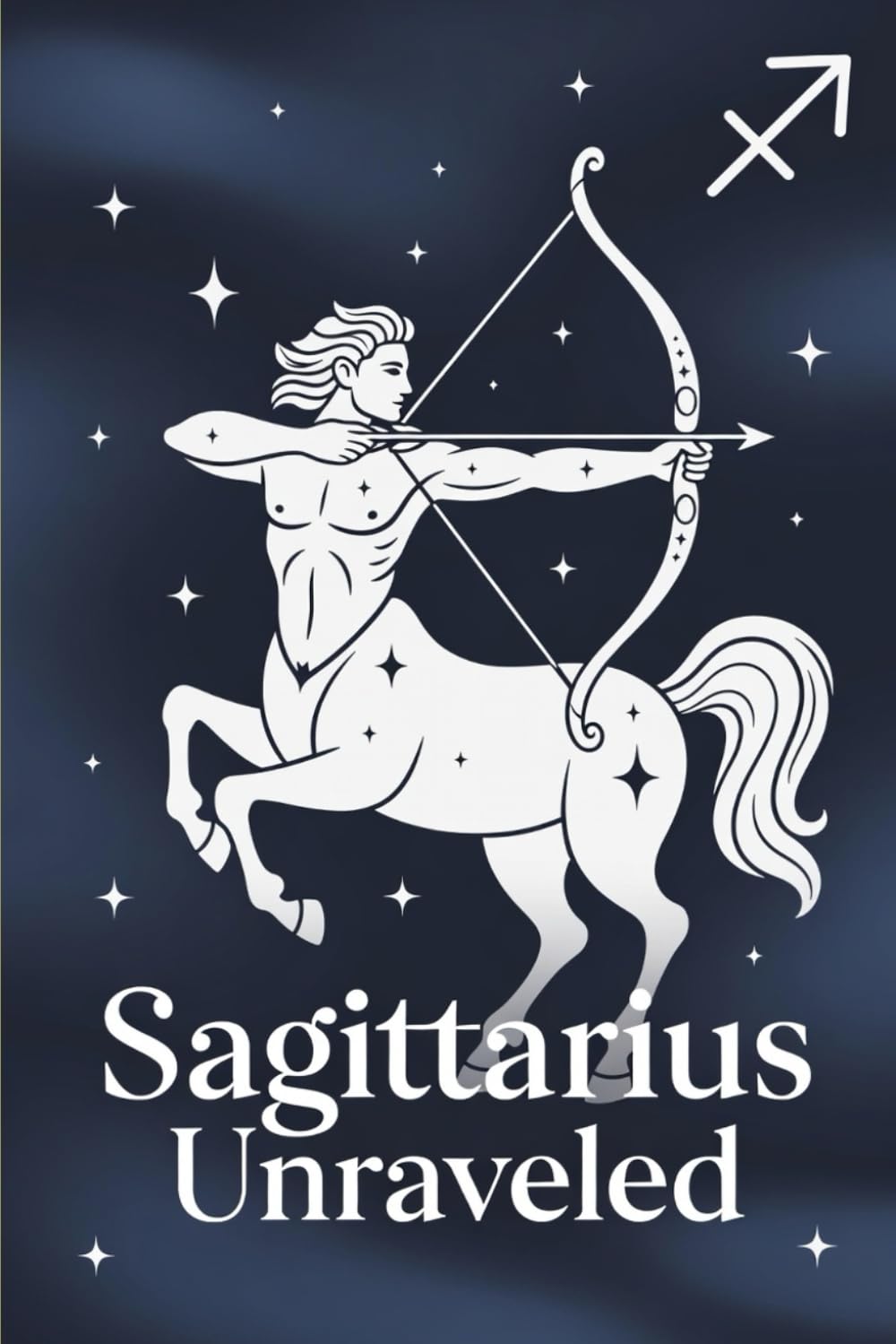 Sagittarius Unraveled: The Archer's Guide to Truth, Freedom, & Fire