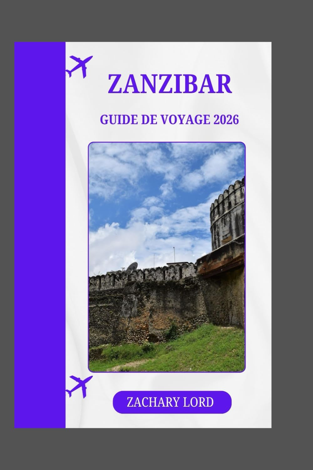 ZANZIBAR GUIDE DE VOYAGE 2026: « Explorateur ultime des îles tanzaniennes : itinéraires, adresses gourmandes, aperçus culturels et conseils pour voyager à petit budget »