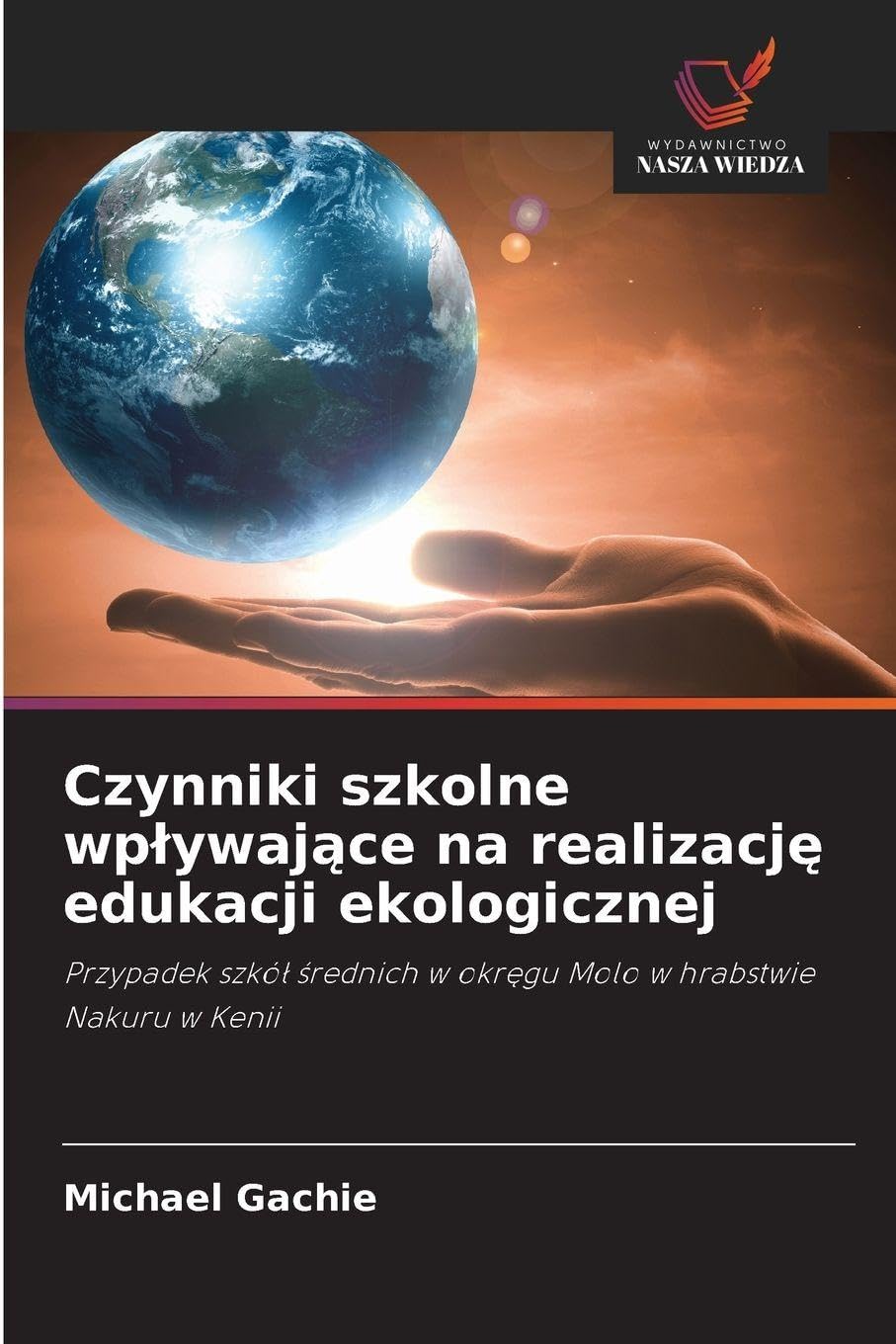 Czynniki szkolne wp¿ywaj¿ce na realizacj¿ edukacji ekologicznej: Przypadek szkó¿ ¿rednich w okr¿gu Molo w hrabstwie Nakuru w Kenii