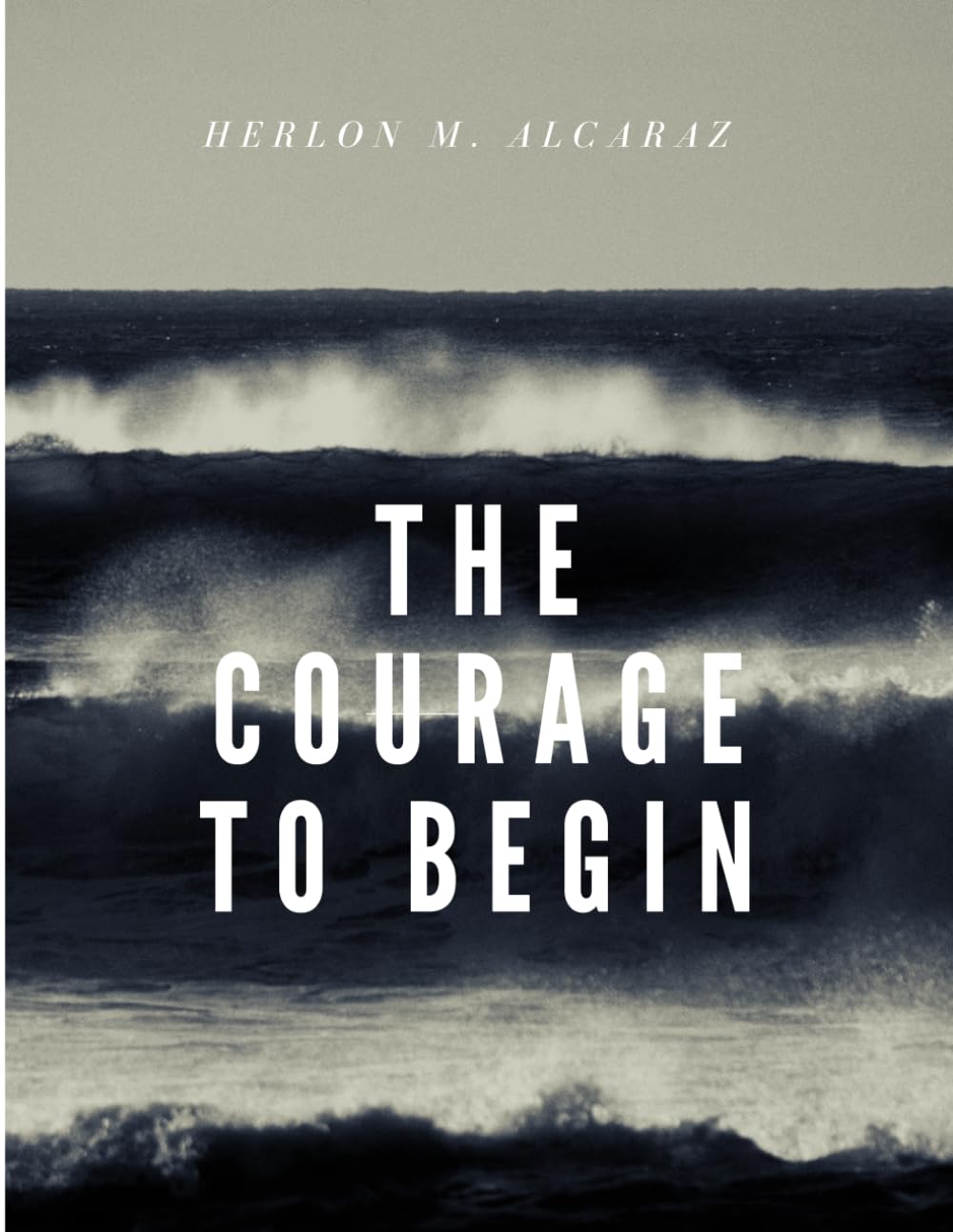 The Courage to Begin: Break Free from Analysis Paralysis, Defeat Fear of Failure, and Build the Habit of Bold Action