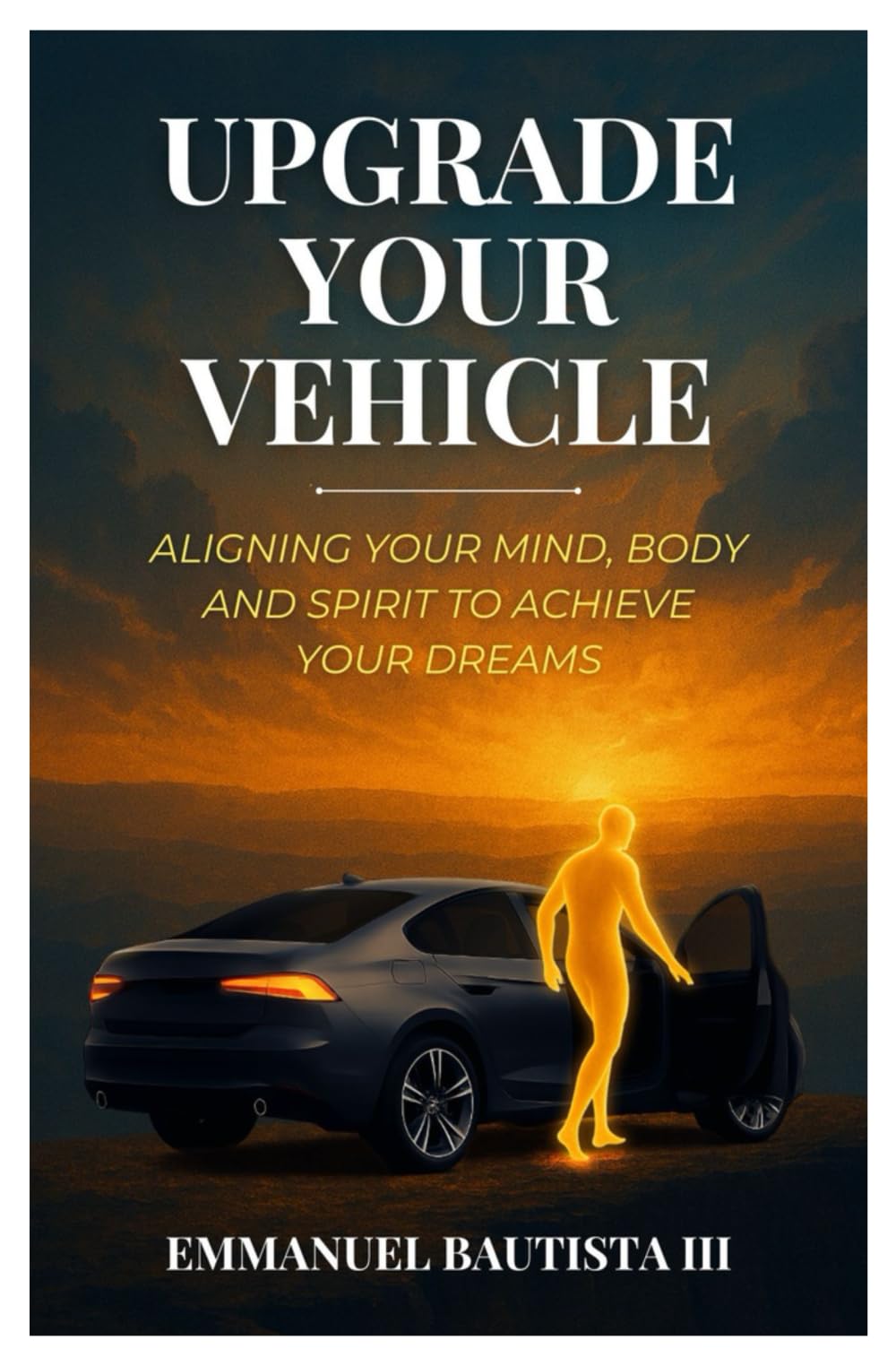 Upgrade Your Vehicle: Aligning Your Mind, Body, and Spirit to Achieve Your Dreams