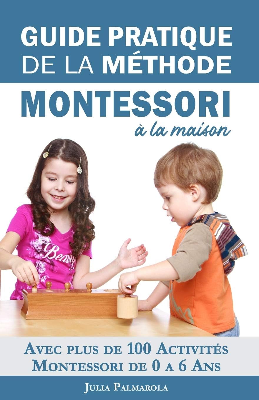 Guide Pratique de la Méthode Montessori à la Maison: Avec plus de 100 activités Montessori de 0 à 6 ans (French Edition)