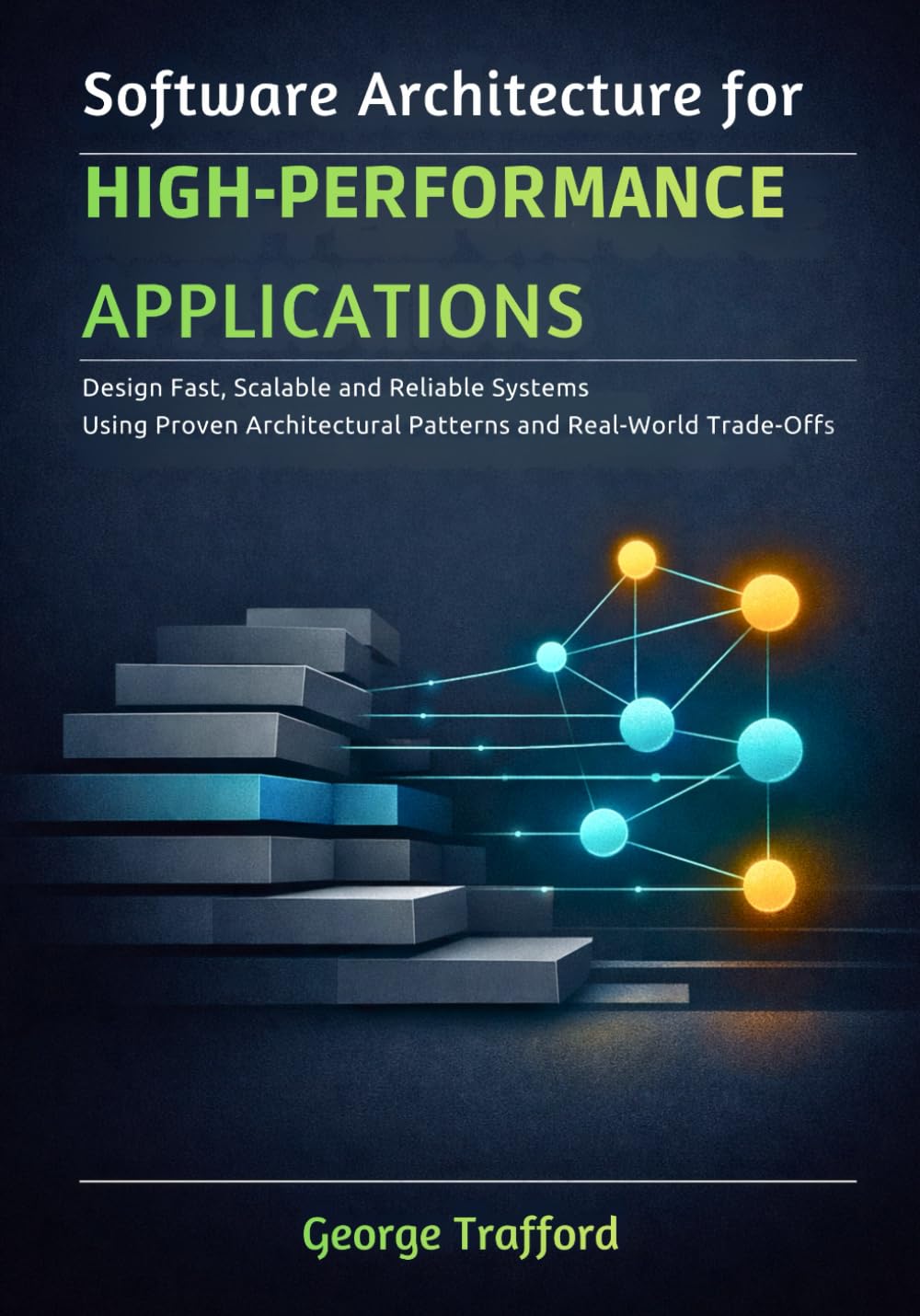 Software Architecture for High-Performance Applications: Design Fast, Scalable, and Reliable Systems Using Proven Architectural Patterns and Real-World Trade-Offs