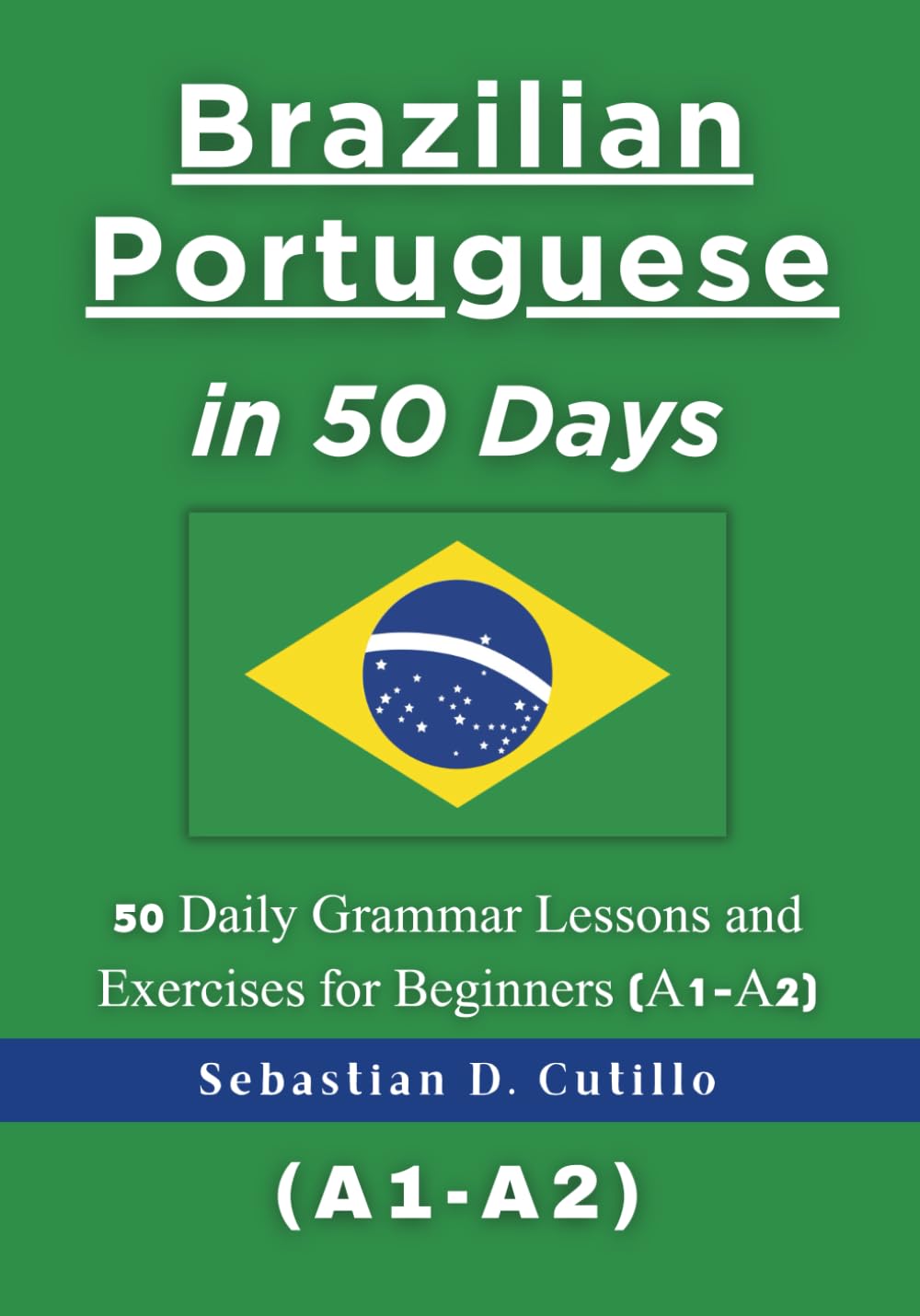 Brazilian Portuguese in 50 Days: 50 Daily Grammar Lessons and Exercises for Beginners (A1-A2) (Portuguese Short Stories (CEFR Leveled Language Learning))