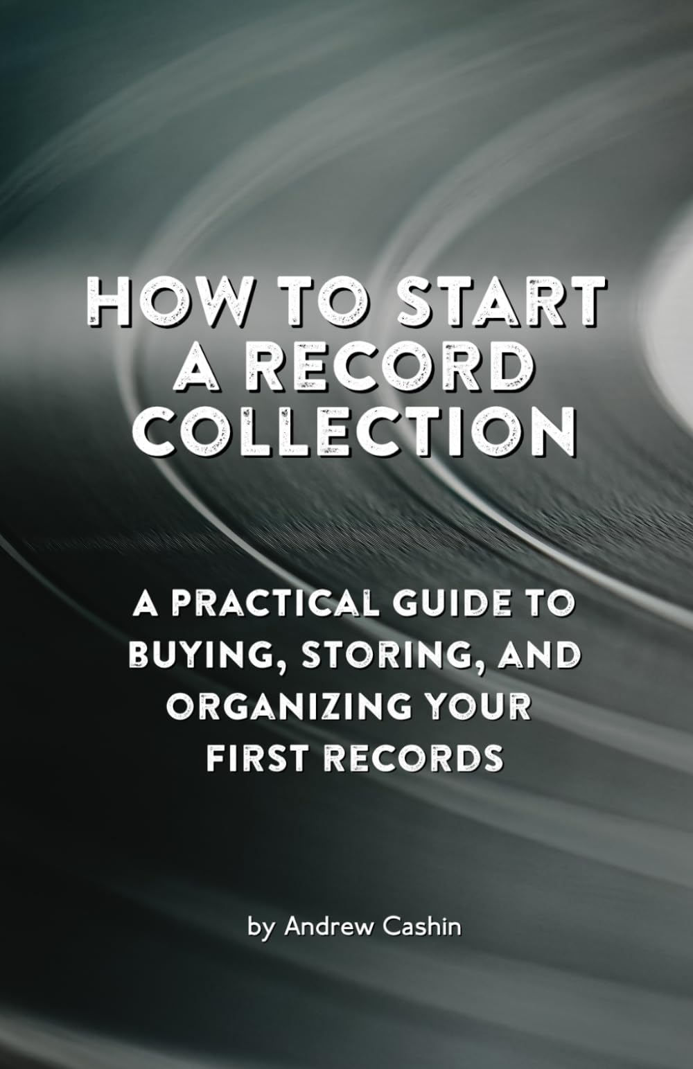 How to Start a Record Collection: A Step-by-Step Blueprint for Beginners: A practical guide to buying, storing, and organizing your first 50 records.