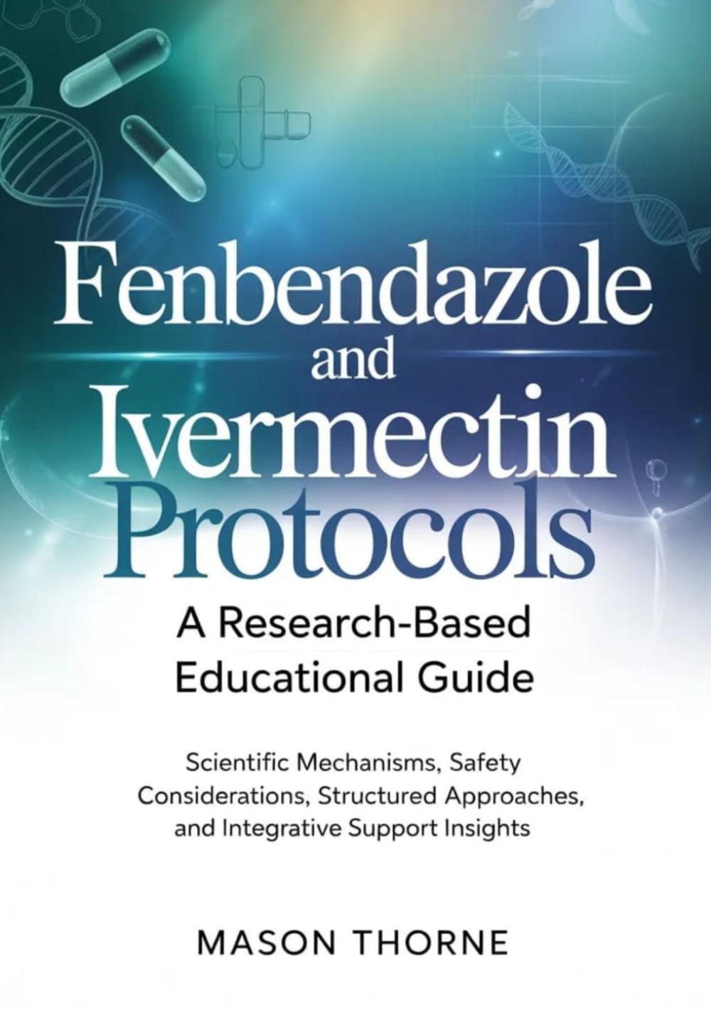 FENBENDAZOLE AND IVERMECTIN PROTOCOLS: A Research-Based Educational Guide: Scientific Mechanisms, Safety Considerations, Structured Approaches, and Integrative Support Insights