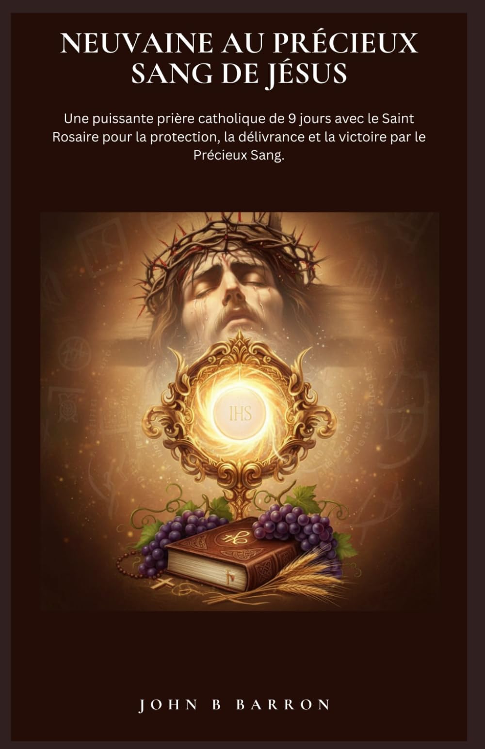 NEUVAINE AU PRÉCIEUX SANG DE JÉSUS: Une puissante prière catholique de 9 jours avec le Saint Rosaire pour la protection, la délivrance et la victoire par le Précieux Sang. (French Edition)