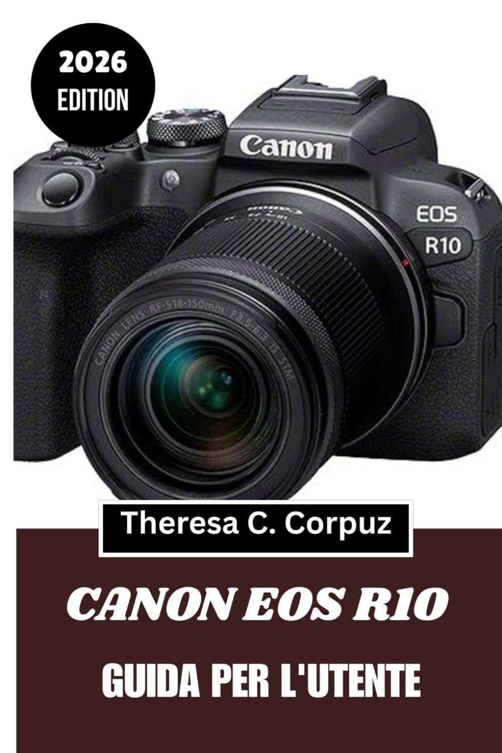 CANON EOS R10 GUIDA PER L'UTENTE 2026: Padroneggiare il flusso di lavoro ibrido con fotocamere mirrorless per i viaggi e la vita quotidiana.